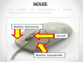 Nos permite dar instrucciones a nuestra
computadora a través de un cursor.
 