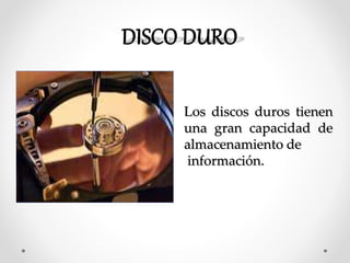 Los discos duros tienen
una gran capacidad de
almacenamiento de
información.
 