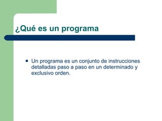 ¿Qué es un programa Un programa es un conjunto de instrucciones detalladas paso a paso en un determinado y exclusivo orden. 