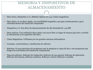 MEMORIA Y DISPOSITIVOS DE
                    ALMACENAMIENTO

   Disco Duro, Disquettes 3 ½, Maletón-ópticos de 5,25, Cin...