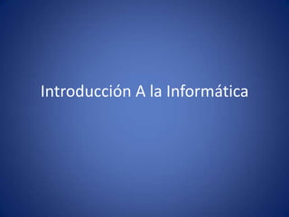 Introducción A la Informática
 