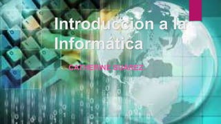 Introducción a la
Informática
CATHERINE SUÁREZ.
 