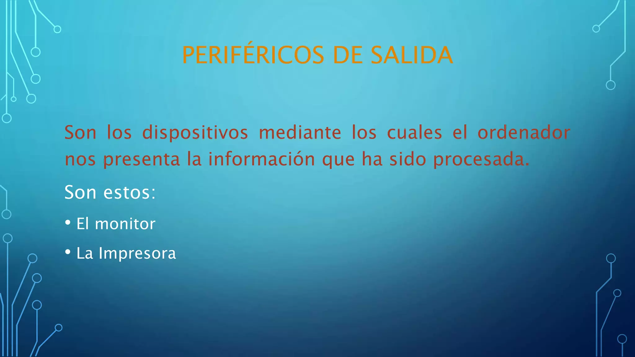 PERIFÉRICOS DE SALIDA
Son los dispositivos mediante los cuales el ordenador
nos presenta la información que ha sido procesada.
Son estos:
• El monitor
• La Impresora
 