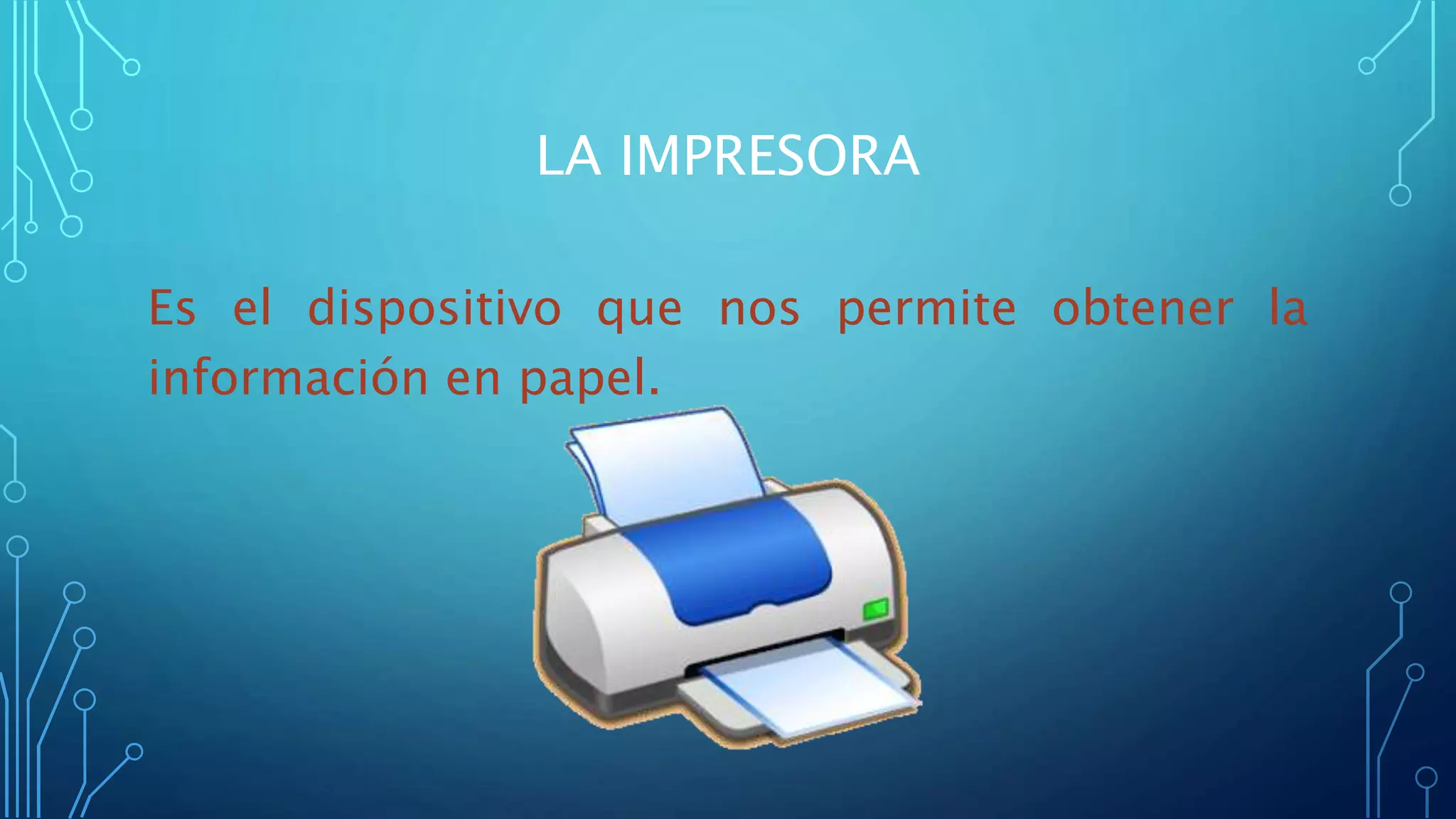 LA IMPRESORA
Es el dispositivo que nos permite obtener la
información en papel.
 