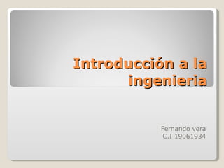 Introducción a la ingenieria Fernando vera C.I 19061934 