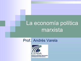 La economía política
      marxista
Prof.: Andrés Varela
 