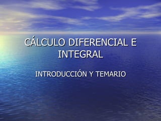 CÁLCULO DIFERENCIAL E INTEGRAL INTRODUCCIÓN Y TEMARIO 