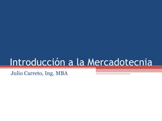 Introducción a la Mercadotecnia
Julio Carreto, Ing. MBA
 
