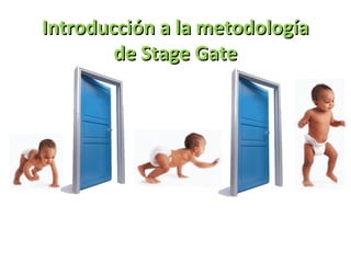 Introducción a la metodología
        de Stage Gate
 