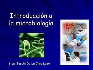 Introducción a
la microbiología




Blga. Jessie De La Cruz Lazo
 