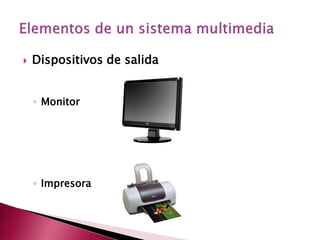    Dispositivos de salida


    ◦ Monitor




    ◦ Impresora
 