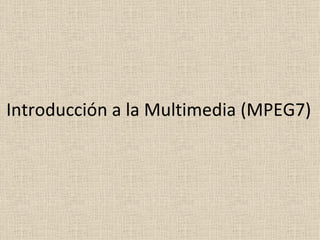 Introducción a la Multimedia (MPEG7) 
