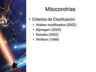 Mitocondrias Criterios de Clasificación Walker modificados (2002) Nijmegen (2002) Nonaka (2002) Wolfson (1999) 