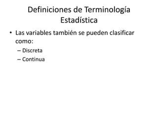 Definiciones de Terminología EstadísticaLas variables también se pueden clasificar como:DiscretaContinua