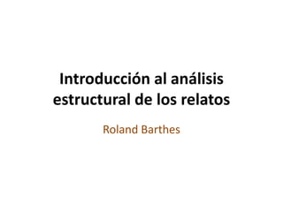 Introducción al análisis estructural de los relatos,[object Object],RolandBarthes,[object Object]