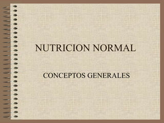 NUTRICION NORMAL

 CONCEPTOS GENERALES
 