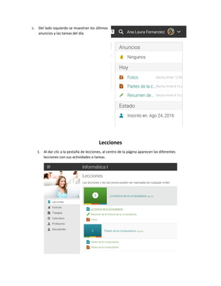 c. Del lado izquierdo se muestran los últimos
anuncios y las tareas del día.
Lecciones
1. Al dar clic a la pestaña de lecciones, al centro de la página aparecen las diferentes
lecciones con sus actividades o tareas.
 