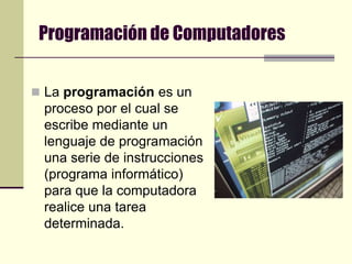 Programación de ComputadoresLa programación es un proceso por el cual se escribe mediante un lenguaje de programación una serie de instrucciones (programa informático) para que la computadora realice una tarea determinada.