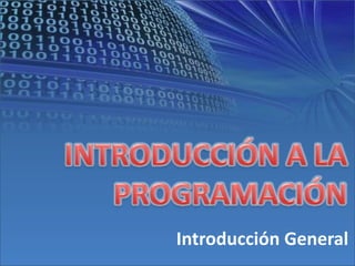 INTRODUCCIÓN A LA PROGRAMACIÓN Introducción General 