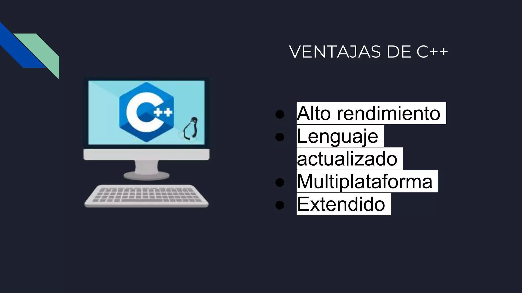 VENTAJAS DE C++
● Alto rendimiento
● Lenguaje
actualizado
● Multiplataforma
● Extendido
 