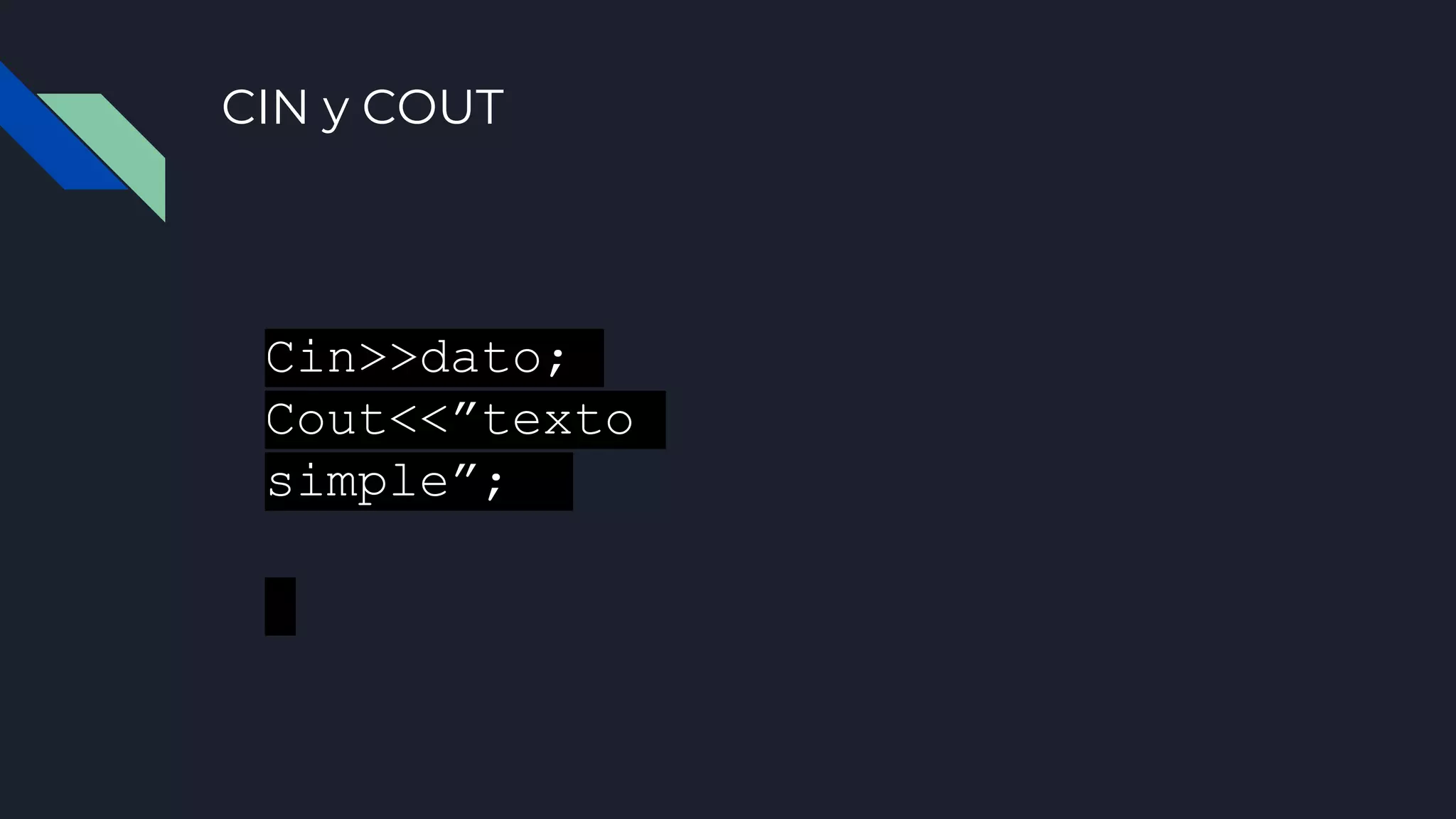 CIN y COUT
Cin>>dato;
Cout<<”texto
simple”;
 