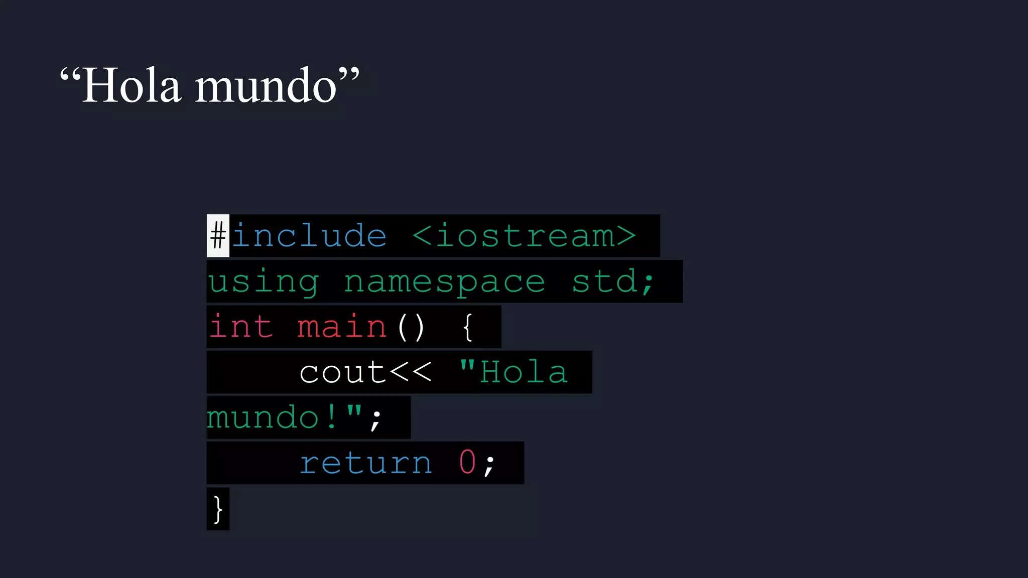 #include <iostream>
using namespace std;
int main() {
cout<< "Hola
mundo!";
return 0;
}
“Hola mundo”
 