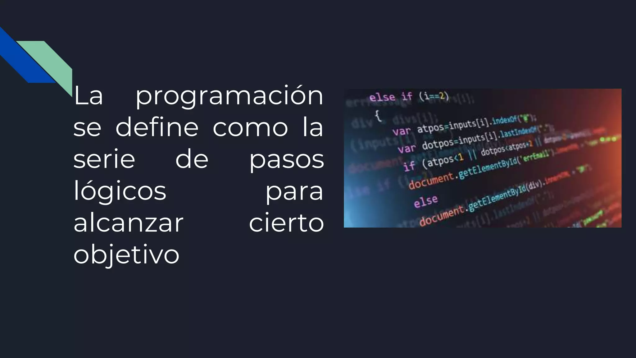 La programación
se define como la
serie de pasos
lógicos para
alcanzar cierto
objetivo
 