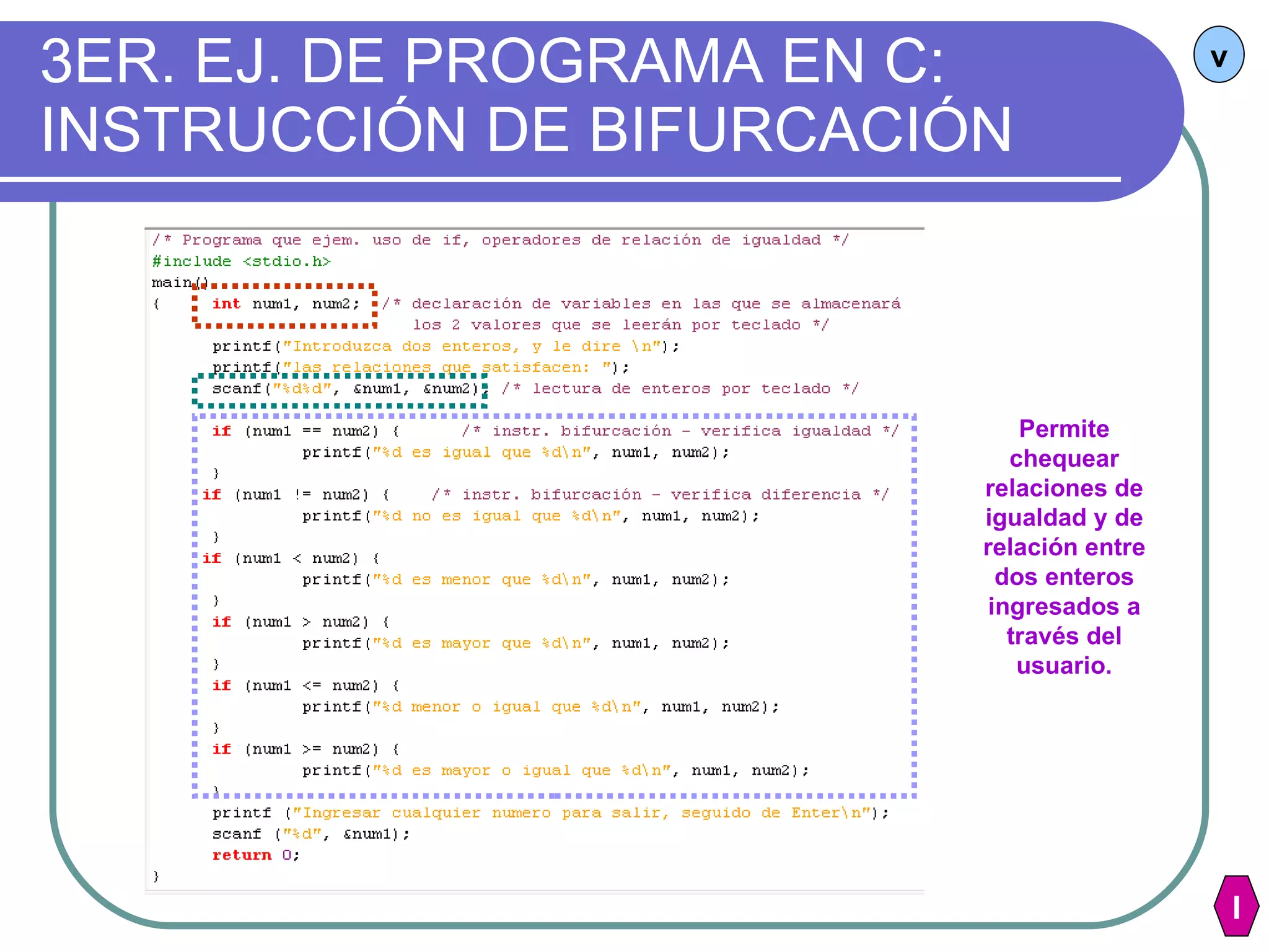 3ER. EJ. DE PROGRAMA EN C: INSTRUCCIÓN DE BIFURCACIÓN v Permite chequear relaciones de igualdad y de relación entre dos enteros ingresados a través del usuario. I 