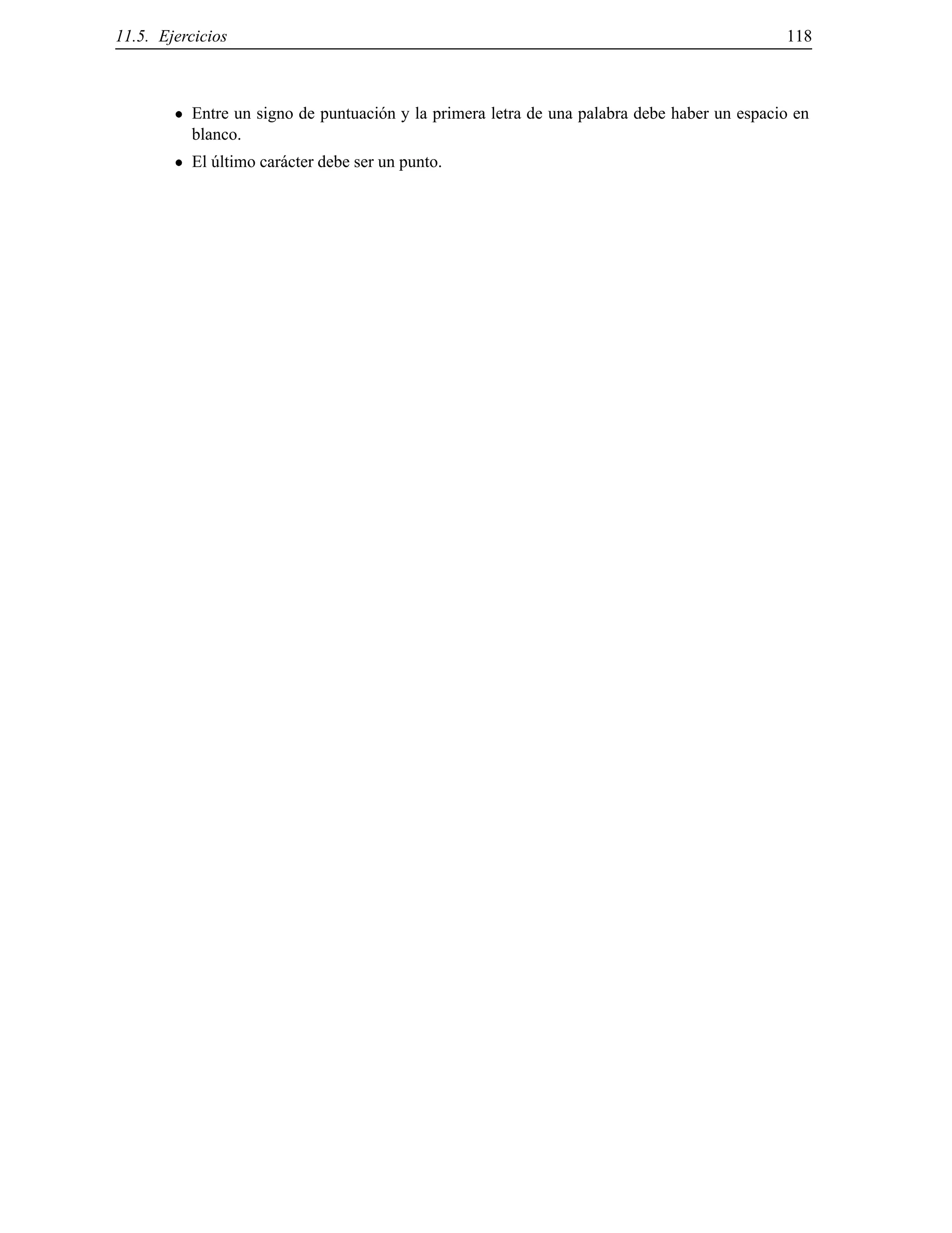 11.5. Ejercicios 118
Entre un signo de puntuaci´on y la primera letra de una palabra debe haber un espacio en
blanco.
El ´ultimo car´acter debe ser un punto.
© Los autores, 2000; © Edicions UPC, 2000.
 
