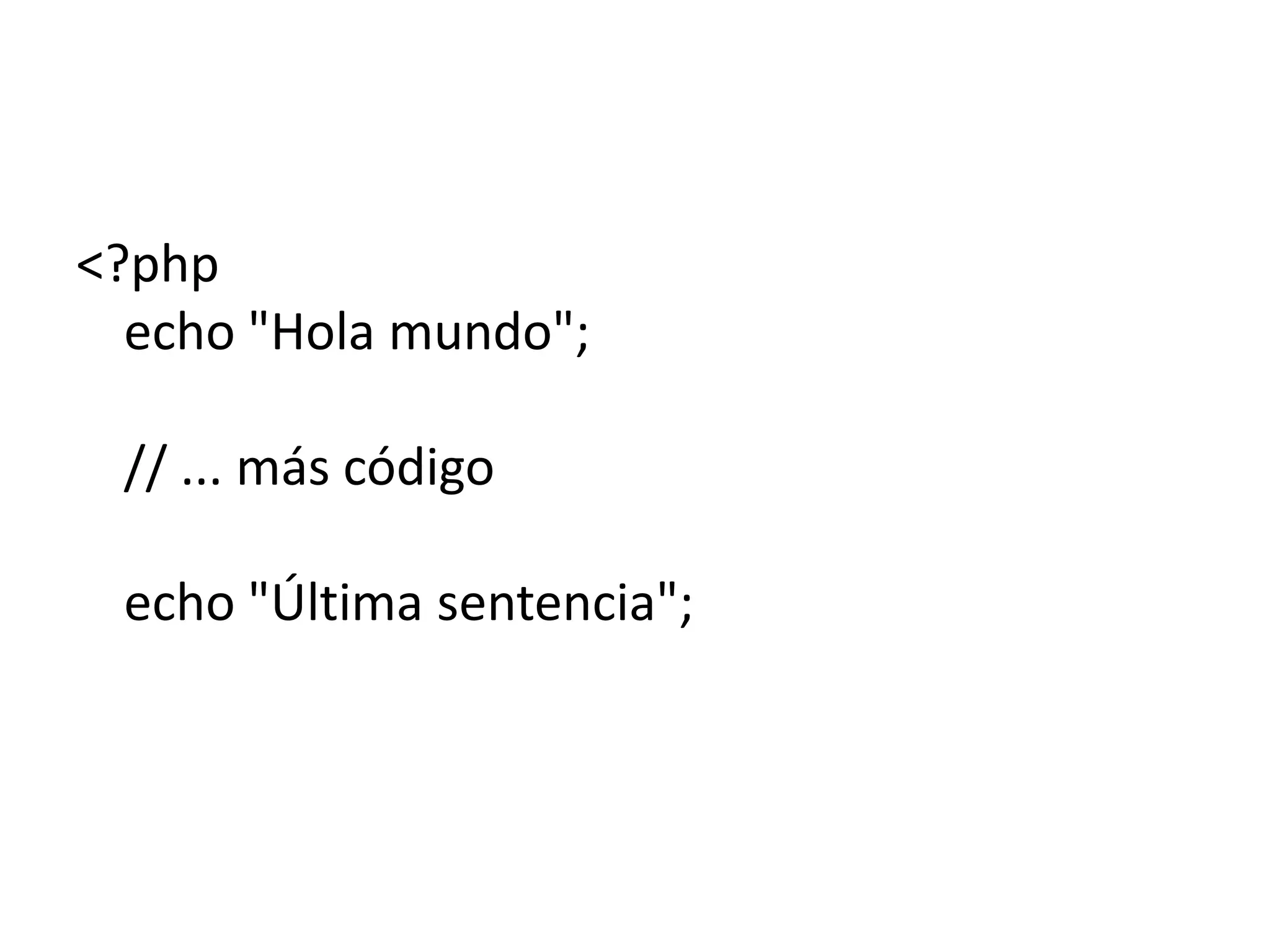 <?php
echo "Hola mundo";
// ... más código
echo "Última sentencia";

 