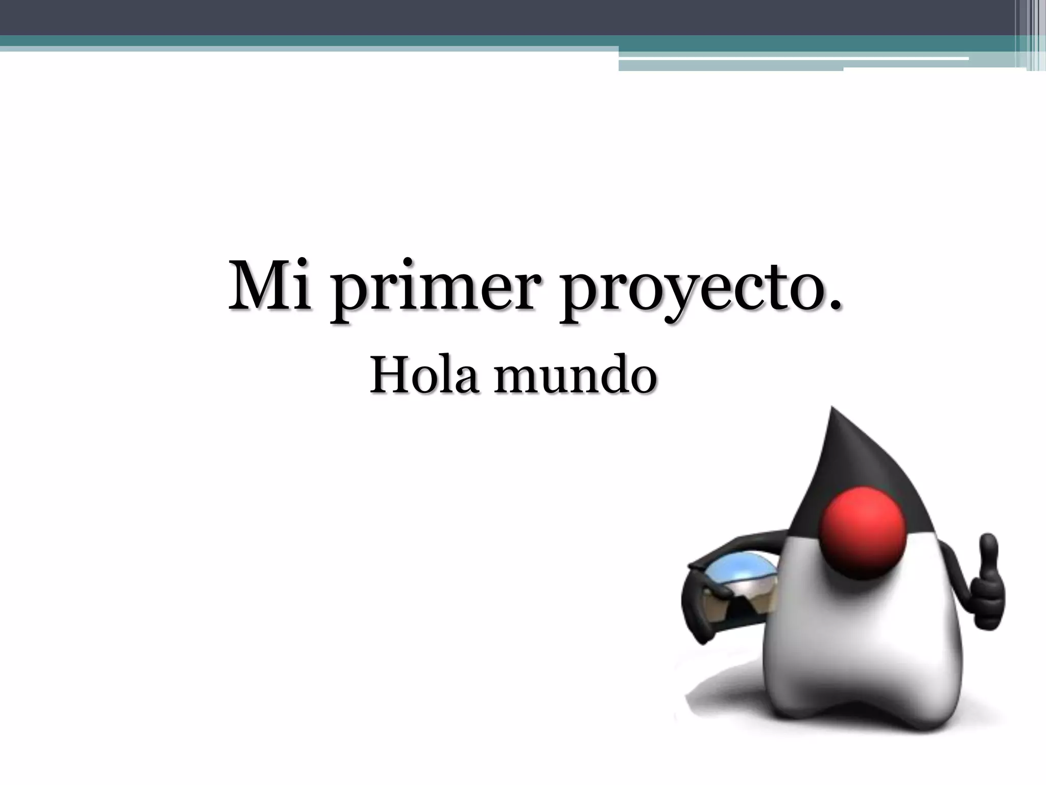 Mi primer proyecto.
Hola mundo
 