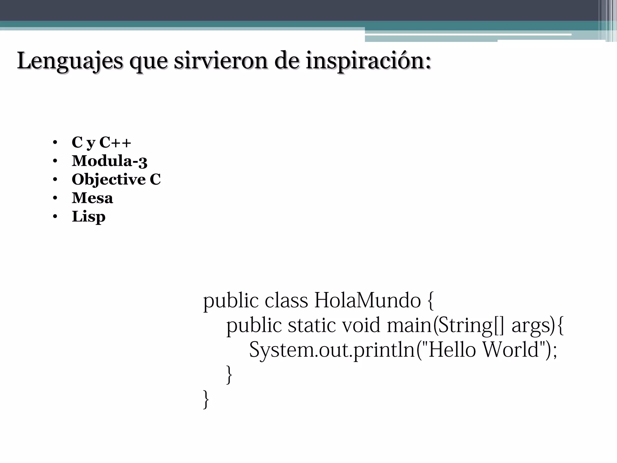 • C y C++
• Modula-3
• Objective C
• Mesa
• Lisp
Lenguajes que sirvieron de inspiración:
 