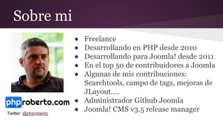 Sobre mi
● Freelance
● Desarrollando en PHP desde 2010
● Desarrollando para Joomla! desde 2011
● En el top 50 de contribui...