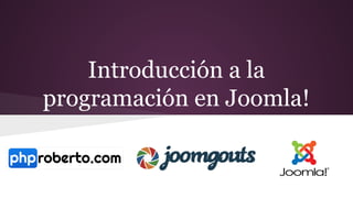 Introducción a la
programación en Joomla!
 