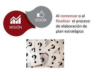 Al comenzar o al
finalizar el proceso
de elaboración de
plan estratégico
 