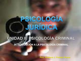 INTRODUCCIÓN A LA PSICOLOGÍA CRIMINAL

Psic. Gustavo J. Proleón Ponce
1

 