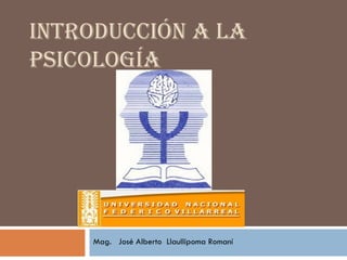 INTRODUCCIÓN A LA
PSICOLOGÍA




    Mag. José Alberto Llaullipoma Romaní
 