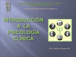 UNIVERSIDAD NACIONAL FEDERICO VILLARREAL
         FACULTAD DE PSICOLOGÍA

    CURSO DE PSICOLOGÍA CLÍNICA I
                   




                           Dra. Militza Alvarez M.
 