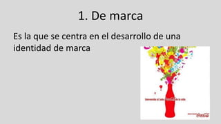 1. De marca
Es la que se centra en el desarrollo de una
identidad de marca
 
