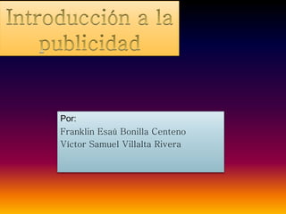 Por:
Franklin Esaú Bonilla Centeno
Víctor Samuel Villalta Rivera
 