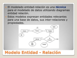 El modelado entidad-relación es una técnica para el modelado de datos utilizando diagramas entidad relación.Estos modelos expresan entidades relevantes para una base de datos, sus inter-relaciones y propiedades.Modelo Entidad - Relación