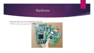 Hardware
Hardware típico de una computadora personal:
5. Dos tarjetas de expansión y tres ranuras.
 