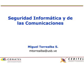 Miguel Torrealba S. [email_address] Seguridad Informática y de las Comunicaciones 