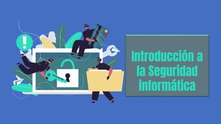 Introducción a
la Seguridad
informática
 