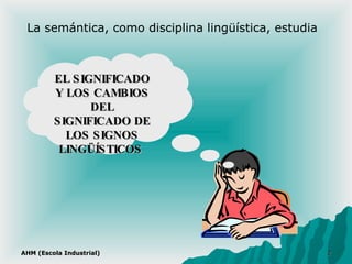 AHM (Escola Industrial) EL SIGNIFICADO Y LOS CAMBIOS DEL SIGNIFICADO DE LOS SIGNOS LINGÜÍSTICOS  La semántica, como discip...