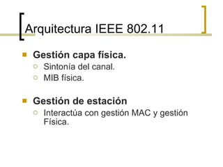 Arquitectura IEEE 802.11  <ul><li>Gestión capa física. </li></ul><ul><ul><li>Sintonía del canal. </li></ul></ul><ul><ul><l...