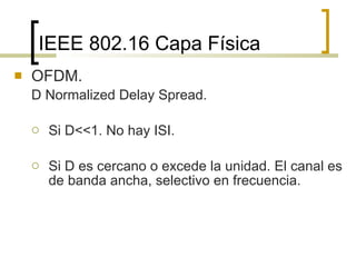 IEEE 802.16 Capa Física <ul><li>OFDM.  </li></ul><ul><ul><li>D Normalized Delay Spread. </li></ul></ul><ul><ul><li>Si D<<1...