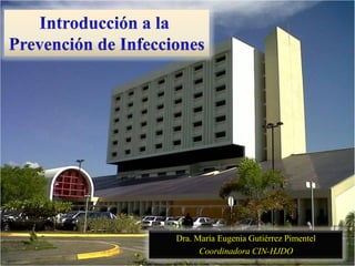 Introducción a la  Prevención de Infecciones Dra. María Eugenia Gutiérrez Pimentel Coordinadora CIN-HJDO 
