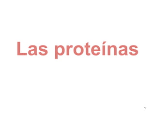 Las proteínas
1
 