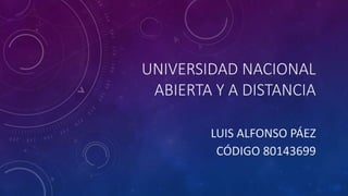 UNIVERSIDAD NACIONAL 
ABIERTA Y A DISTANCIA 
LUIS ALFONSO PÁEZ 
CÓDIGO 80143699 
 